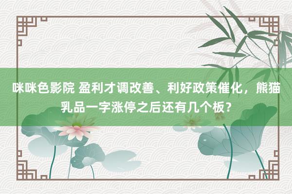 咪咪色影院 盈利才调改善、利好政策催化，熊猫乳品一字涨停之后还有几个板？