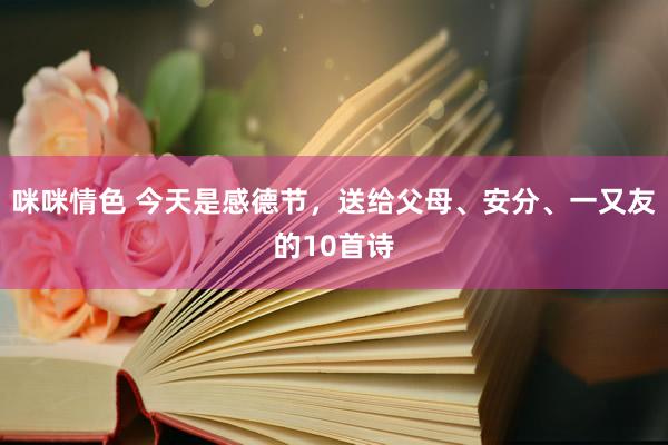 咪咪情色 今天是感德节，送给父母、安分、一又友的10首诗