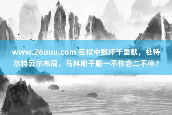 www.26uuu.com 在狱中败坏千里默，杜特尔特云尔布局，马科斯干脆一不作念二不停？