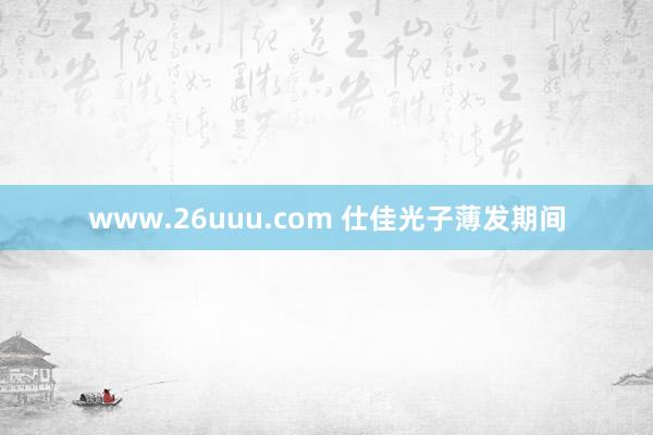 www.26uuu.com 仕佳光子薄发期间